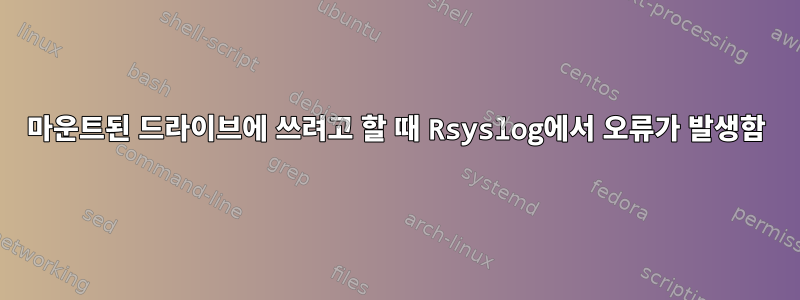 마운트된 드라이브에 쓰려고 할 때 Rsyslog에서 오류가 발생함