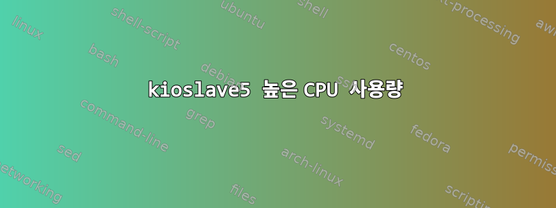 kioslave5 높은 CPU 사용량