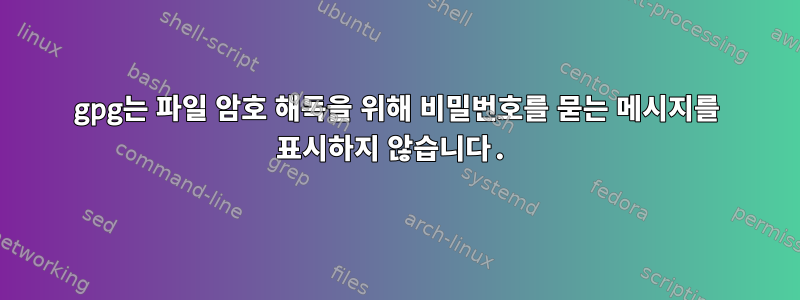 gpg는 파일 암호 해독을 위해 비밀번호를 묻는 메시지를 표시하지 않습니다.