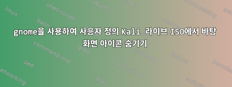 gnome을 사용하여 사용자 정의 Kali 라이브 ISO에서 바탕 화면 아이콘 숨기기