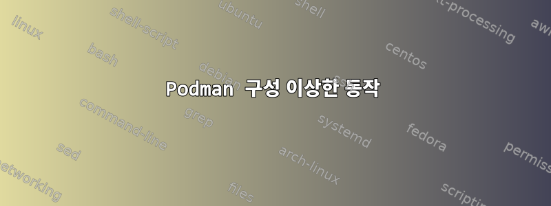 Podman 구성 이상한 동작