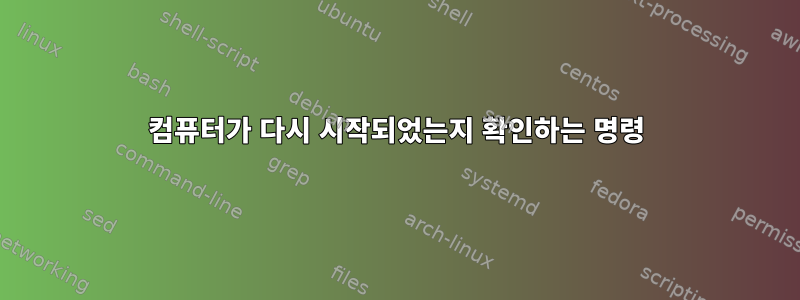 컴퓨터가 다시 시작되었는지 확인하는 명령