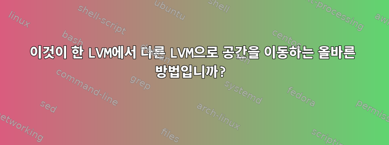 이것이 한 LVM에서 다른 LVM으로 공간을 이동하는 올바른 방법입니까?