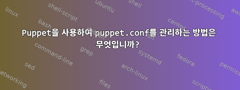 Puppet을 사용하여 puppet.conf를 관리하는 방법은 무엇입니까?