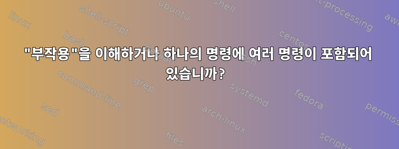 "부작용"을 이해하거나 하나의 명령에 여러 명령이 포함되어 있습니까?