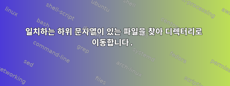 일치하는 하위 문자열이 있는 파일을 찾아 디렉터리로 이동합니다.