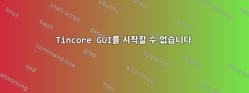 Tincore GUI를 시작할 수 없습니다