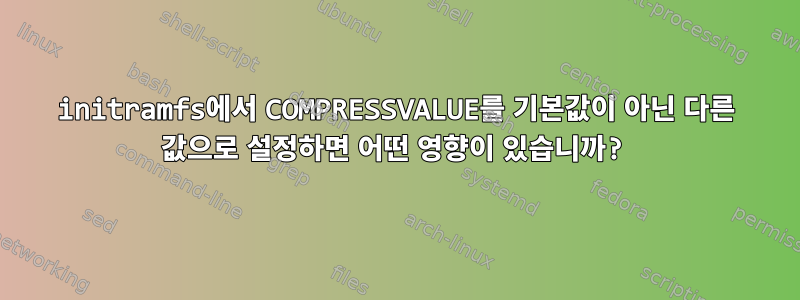 initramfs에서 COMPRESSVALUE를 기본값이 아닌 다른 값으로 설정하면 어떤 영향이 있습니까?