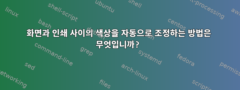 화면과 인쇄 사이의 색상을 자동으로 조정하는 방법은 무엇입니까?