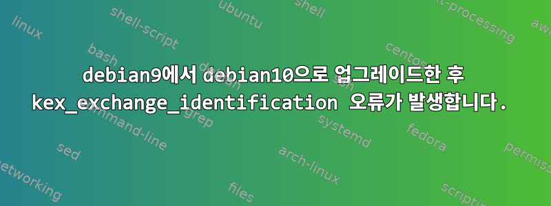 debian9에서 debian10으로 업그레이드한 후 kex_exchange_identification 오류가 발생합니다.