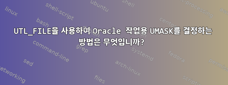 UTL_FILE을 사용하여 Oracle 작업용 UMASK를 결정하는 방법은 무엇입니까?