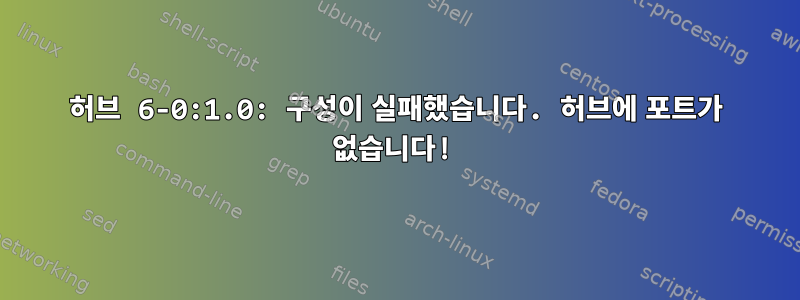 허브 6-0:1.0: 구성이 실패했습니다. 허브에 포트가 없습니다!