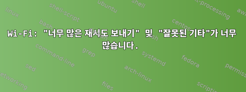 Wi-Fi: "너무 많은 재시도 보내기" 및 "잘못된 기타"가 너무 많습니다.