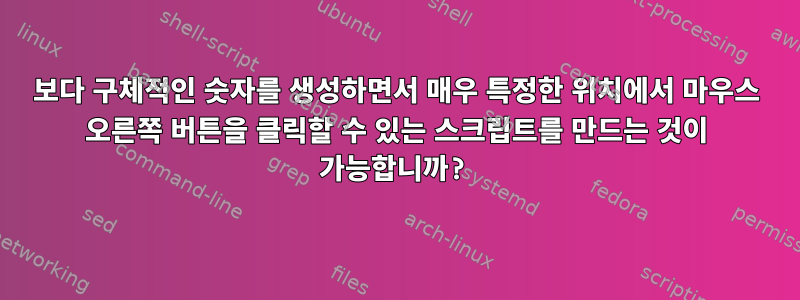 보다 구체적인 숫자를 생성하면서 매우 특정한 위치에서 마우스 오른쪽 버튼을 클릭할 수 있는 스크립트를 만드는 것이 가능합니까?