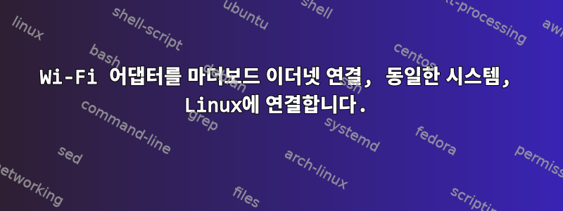 Wi-Fi 어댑터를 마더보드 이더넷 연결, 동일한 시스템, Linux에 연결합니다.