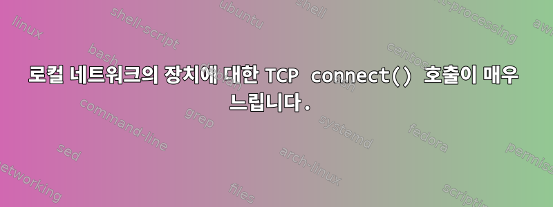 로컬 네트워크의 장치에 대한 TCP connect() 호출이 매우 느립니다.