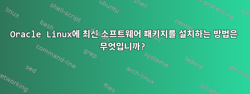 Oracle Linux에 최신 소프트웨어 패키지를 설치하는 방법은 무엇입니까?