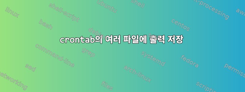 crontab의 여러 파일에 출력 저장