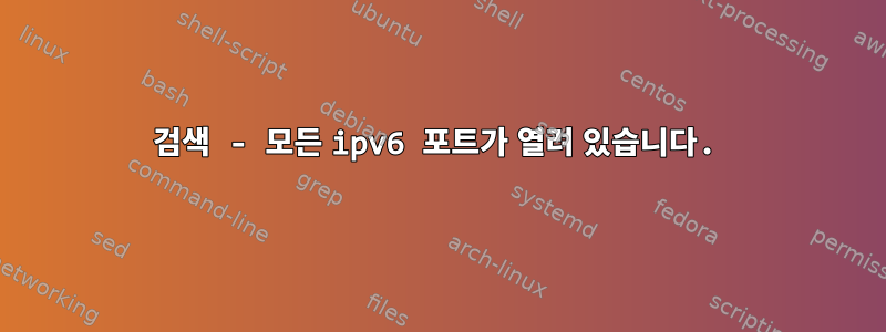 검색 - 모든 ipv6 포트가 열려 있습니다.