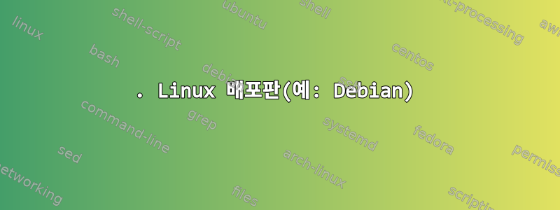 1. Linux 배포판(예: Debian)