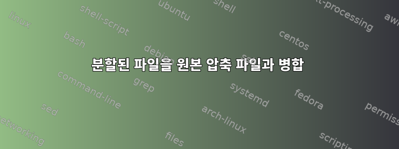 분할된 파일을 원본 압축 파일과 병합