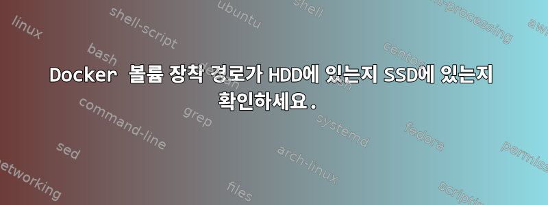 Docker 볼륨 장착 경로가 HDD에 있는지 SSD에 있는지 확인하세요.