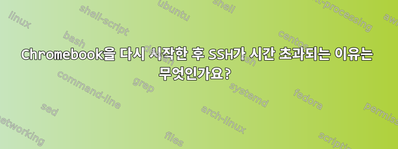 Chromebook을 다시 시작한 후 SSH가 시간 초과되는 이유는 무엇인가요?