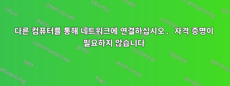 다른 컴퓨터를 통해 네트워크에 연결하십시오. 자격 증명이 필요하지 않습니다