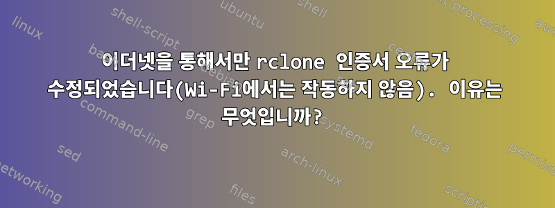 이더넷을 통해서만 rclone 인증서 오류가 수정되었습니다(Wi-Fi에서는 작동하지 않음). 이유는 무엇입니까?