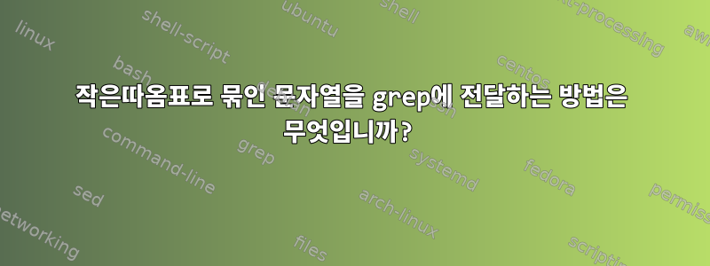 작은따옴표로 묶인 문자열을 grep에 전달하는 방법은 무엇입니까?