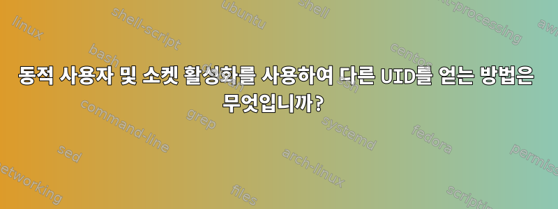 동적 사용자 및 소켓 활성화를 사용하여 다른 UID를 얻는 방법은 무엇입니까?