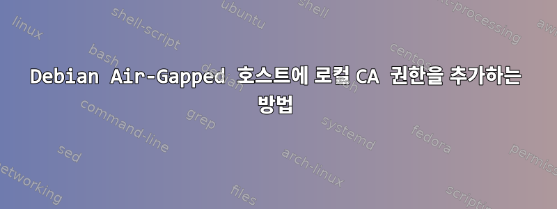 Debian Air-Gapped 호스트에 로컬 CA 권한을 추가하는 방법