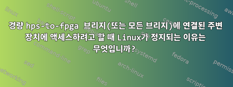 경량 hps-to-fpga 브리지(또는 모든 브리지)에 연결된 주변 장치에 액세스하려고 할 때 Linux가 정지되는 이유는 무엇입니까?