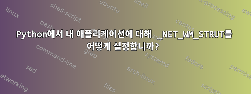 Python에서 내 애플리케이션에 대해 _NET_WM_STRUT를 어떻게 설정합니까?