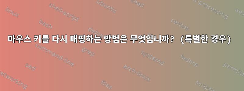 마우스 키를 다시 매핑하는 방법은 무엇입니까? (특별한 경우)