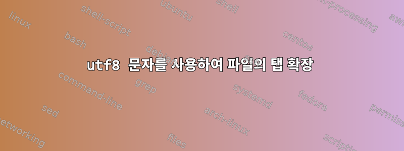 utf8 문자를 사용하여 파일의 탭 확장