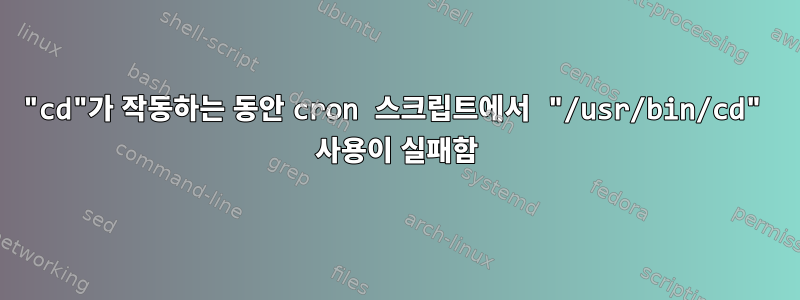 "cd"가 작동하는 동안 cron 스크립트에서 "/usr/bin/cd" 사용이 실패함