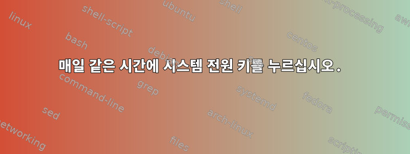 매일 같은 시간에 시스템 전원 키를 누르십시오.