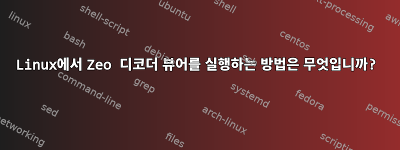 Linux에서 Zeo 디코더 뷰어를 실행하는 방법은 무엇입니까?