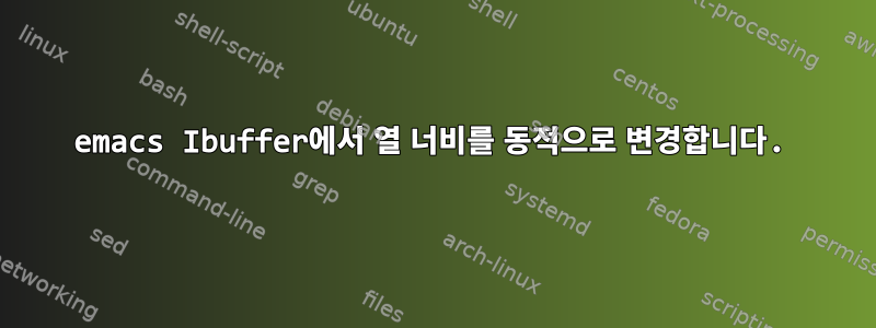 emacs Ibuffer에서 열 너비를 동적으로 변경합니다.