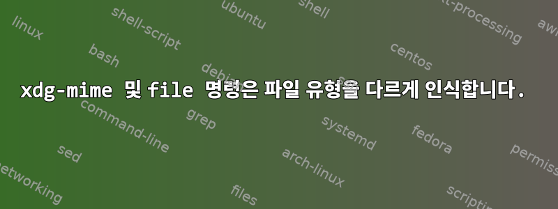 xdg-mime 및 file 명령은 파일 유형을 다르게 인식합니다.