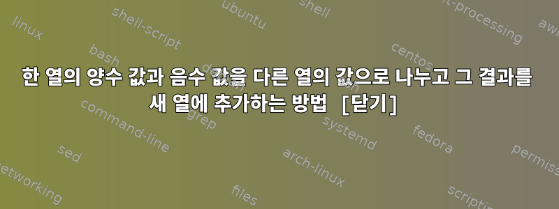 한 열의 양수 값과 음수 값을 다른 열의 값으로 나누고 그 결과를 새 열에 추가하는 방법 [닫기]