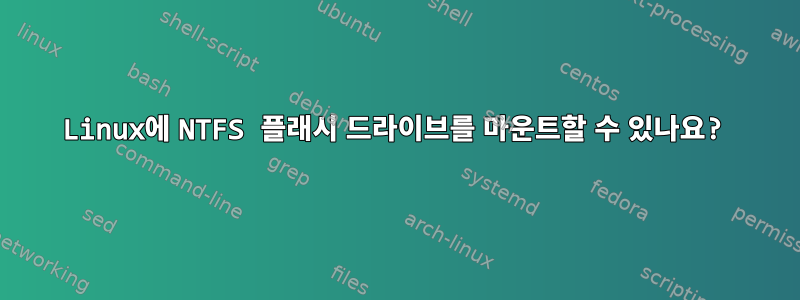 Linux에 NTFS 플래시 드라이브를 마운트할 수 있나요?