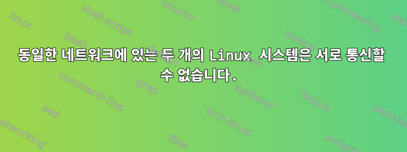 동일한 네트워크에 있는 두 개의 Linux 시스템은 서로 통신할 수 없습니다.