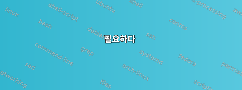 필요하다