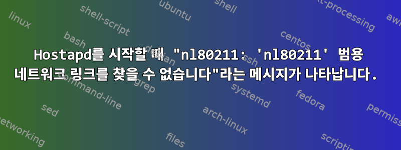 Hostapd를 시작할 때 "nl80211: 'nl80211' 범용 네트워크 링크를 찾을 수 없습니다"라는 메시지가 나타납니다.