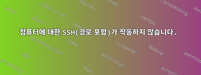 컴퓨터에 대한 SSH(경로 포함)가 작동하지 않습니다.