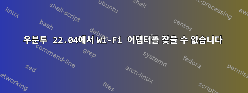 우분투 22.04에서 Wi-Fi 어댑터를 찾을 수 없습니다