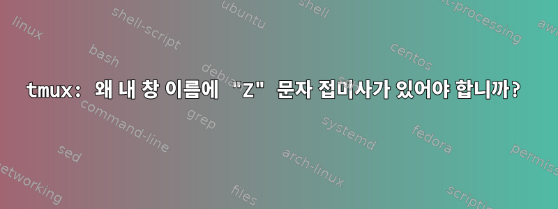 tmux: 왜 내 창 이름에 "Z" 문자 접미사가 있어야 합니까?