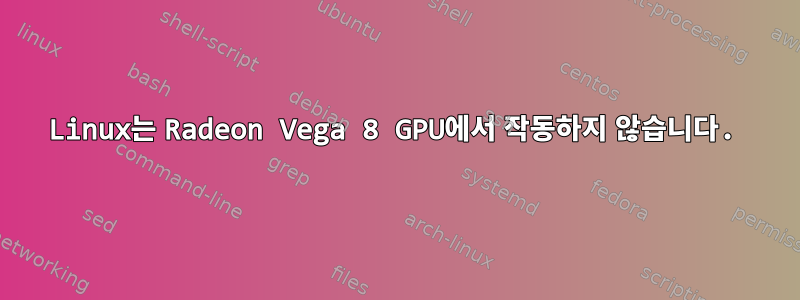 Linux는 Radeon Vega 8 GPU에서 작동하지 않습니다.